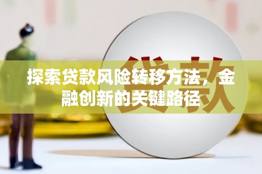 北关探索贷款风险转移方法，金融创新的关键路径
