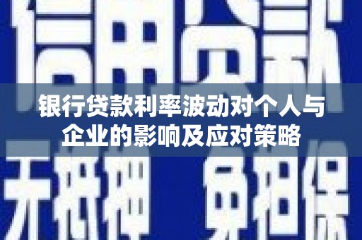 北关银行贷款利率波动对个人与企业的影响及应对策略