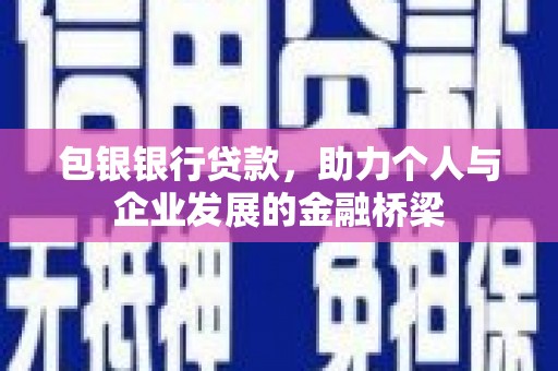 北关包银银行贷款，助力个人与企业发展的金融桥梁