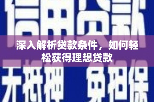 北关深入解析贷款条件，如何轻松获得理想贷款