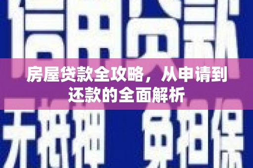 北关房屋贷款全攻略，从申请到还款的全面解析
