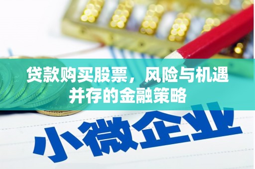 北关贷款购买股票，风险与机遇并存的金融策略
