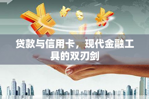 北关贷款与信用卡，现代金融工具的双刃剑