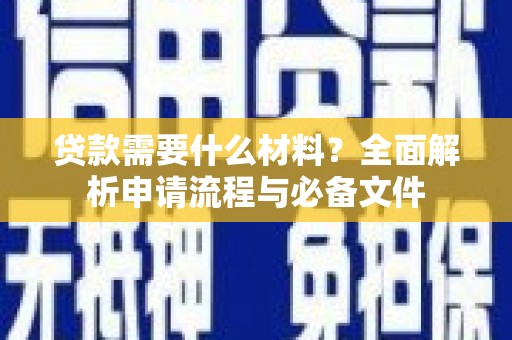北关贷款需要什么材料？全面解析申请流程与必备文件