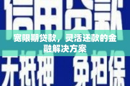 北关宽限期贷款，灵活还款的金融解决方案