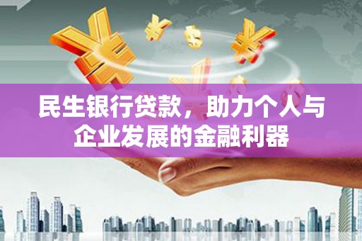 北关民生银行贷款，助力个人与企业发展的金融利器