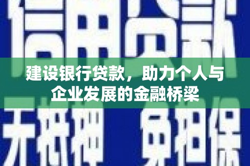 北关建设银行贷款，助力个人与企业发展的金融桥梁