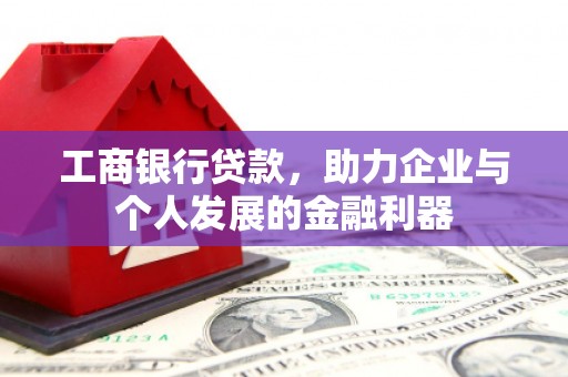 北关工商银行贷款，助力企业与个人发展的金融利器