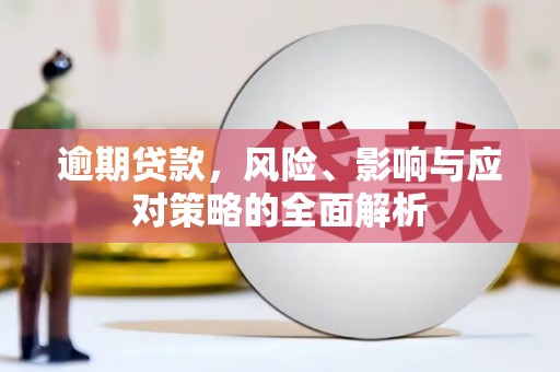 北关逾期贷款，风险、影响与应对策略的全面解析