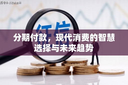 北关分期付款，现代消费的智慧选择与未来趋势