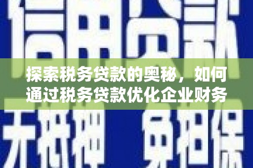 北关探索税务贷款的奥秘，如何通过税务贷款优化企业财务