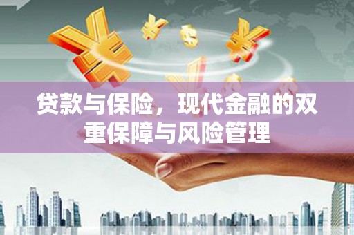 北关贷款与保险，现代金融的双重保障与风险管理