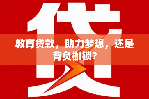 北关教育贷款，助力梦想，还是背负枷锁？