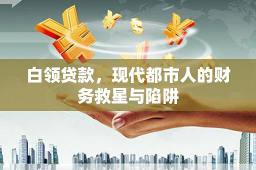 北关白领贷款，现代都市人的财务救星与陷阱