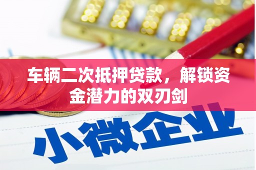 北关车辆二次抵押贷款，解锁资金潜力的双刃剑