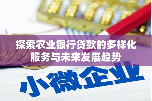 北关探索农业银行贷款的多样化服务与未来发展趋势