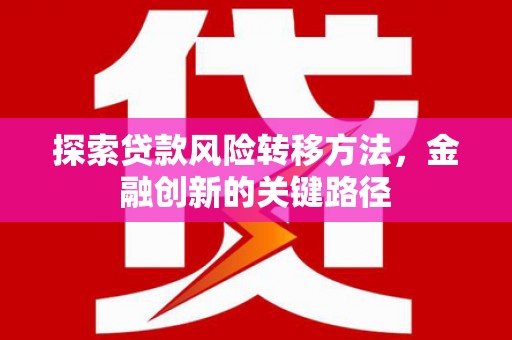 北关探索贷款风险转移方法，金融创新的关键路径