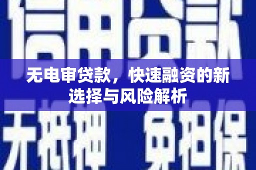 北关无电审贷款，快速融资的新选择与风险解析