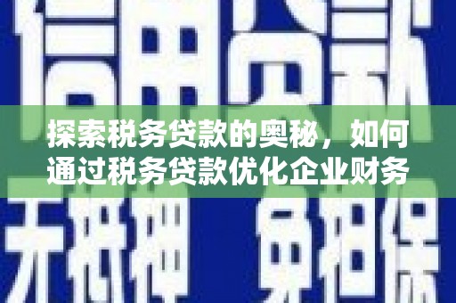 北关探索税务贷款的奥秘，如何通过税务贷款优化企业财务