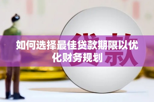 北关如何选择最佳贷款期限以优化财务规划