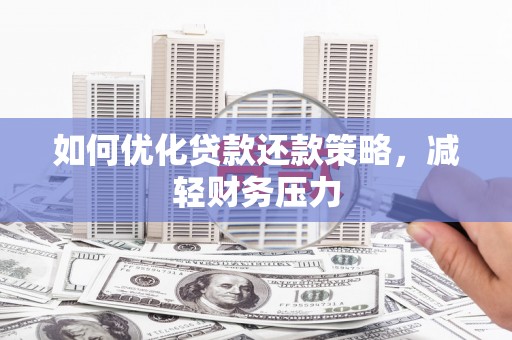 北关如何优化贷款还款策略，减轻财务压力