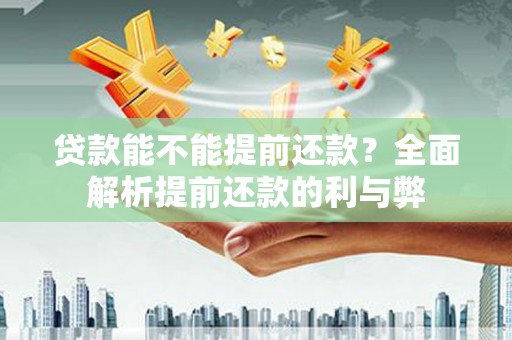 北关贷款能不能提前还款？全面解析提前还款的利与弊
