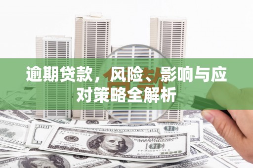 北关逾期贷款，风险、影响与应对策略全解析
