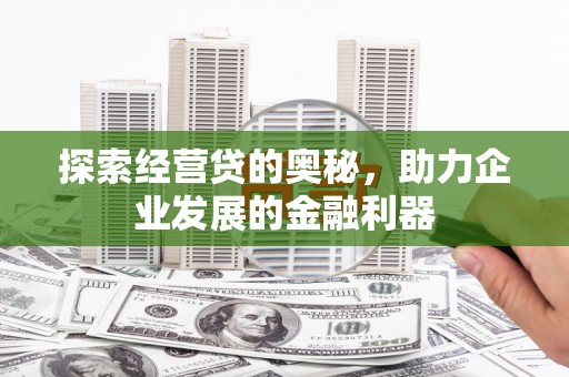 北关探索经营贷的奥秘，助力企业发展的金融利器