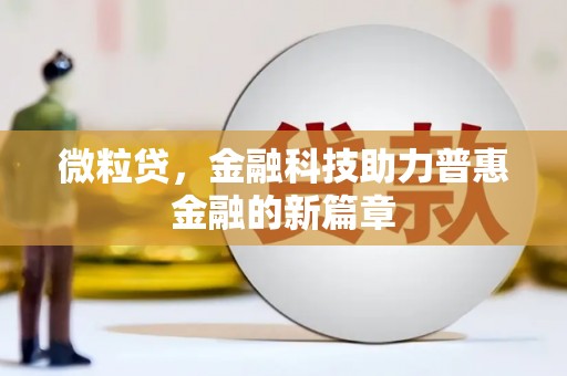 北关微粒贷，金融科技助力普惠金融的新篇章