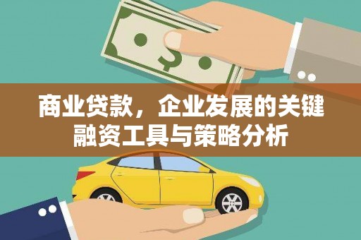 北关商业贷款，企业发展的关键融资工具与策略分析