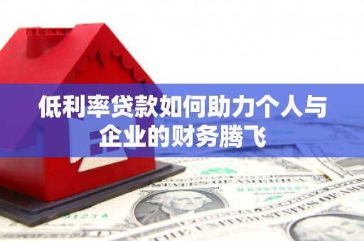 北关低利率贷款如何助力个人与企业的财务腾飞