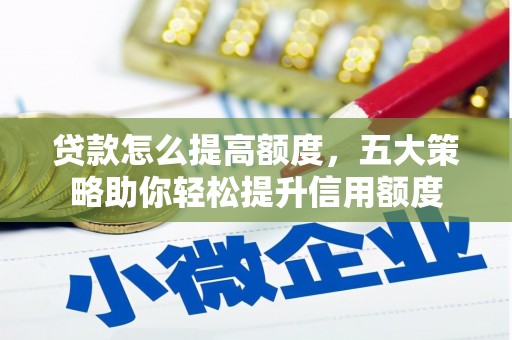 北关贷款怎么提高额度，五大策略助你轻松提升信用额度