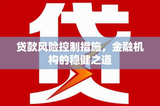 北关贷款风险控制措施，金融机构的稳健之道