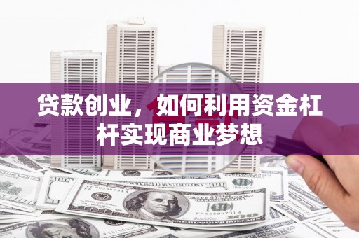 北关贷款创业，如何利用资金杠杆实现商业梦想