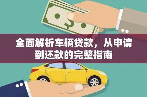 北关全面解析车辆贷款，从申请到还款的完整指南