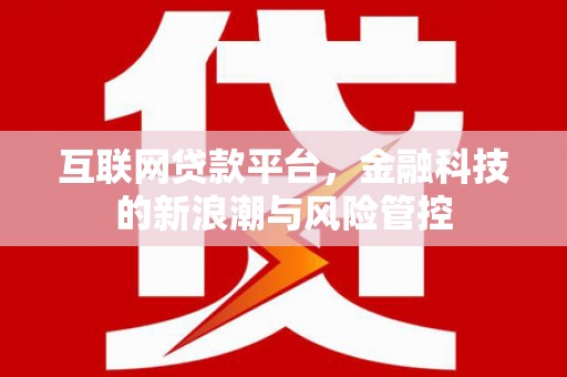 北关互联网贷款平台，金融科技的新浪潮与风险管控