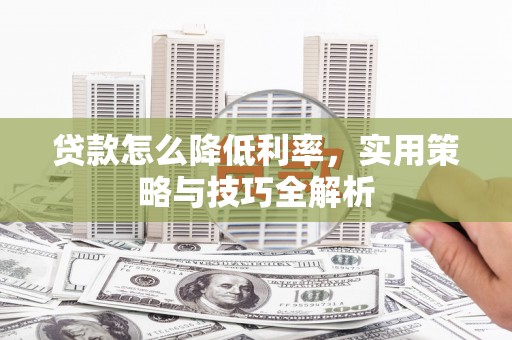 北关贷款怎么降低利率，实用策略与技巧全解析