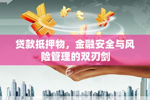 北关贷款抵押物，金融安全与风险管理的双刃剑