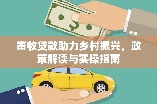 北关畜牧贷款助力乡村振兴，政策解读与实操指南