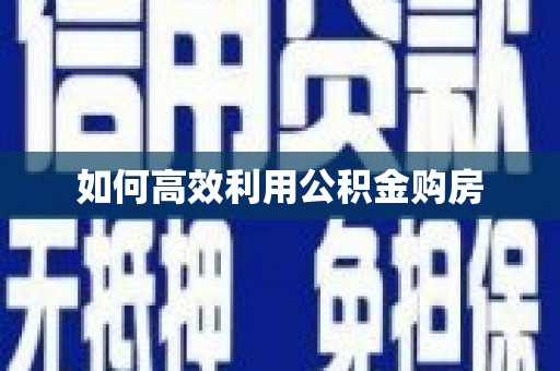 北关如何高效利用公积金购房