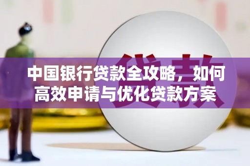 北关中国银行贷款全攻略，如何高效申请与优化贷款方案