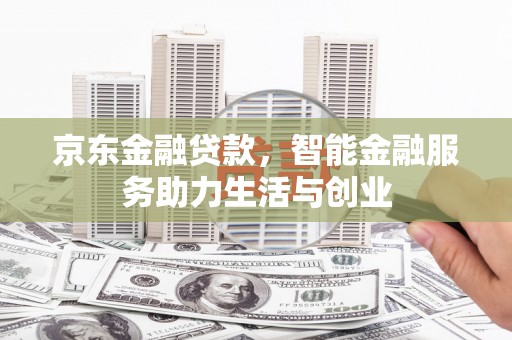 北关京东金融贷款，智能金融服务助力生活与创业