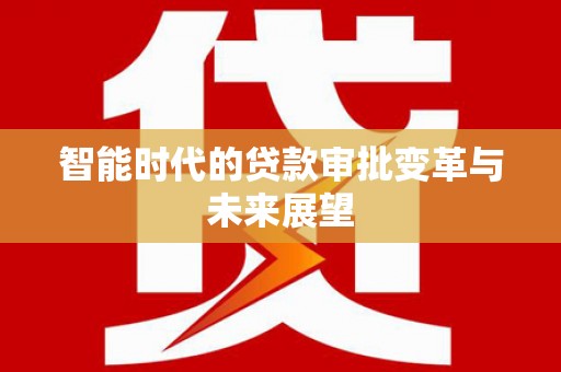 北关智能时代的贷款审批变革与未来展望