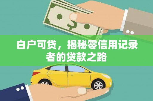 北关白户可贷，揭秘零信用记录者的贷款之路