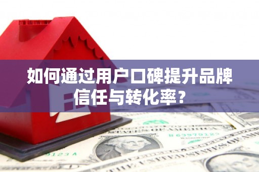 北关如何通过用户口碑提升品牌信任与转化率？