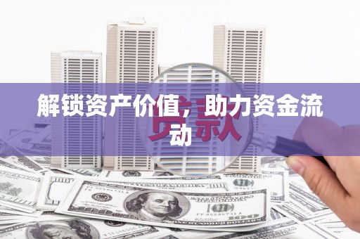 北关解锁资产价值，助力资金流动