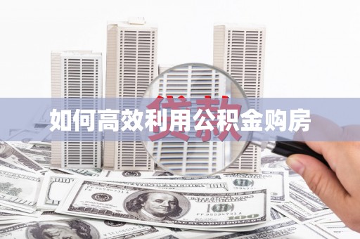 北关如何高效利用公积金购房
