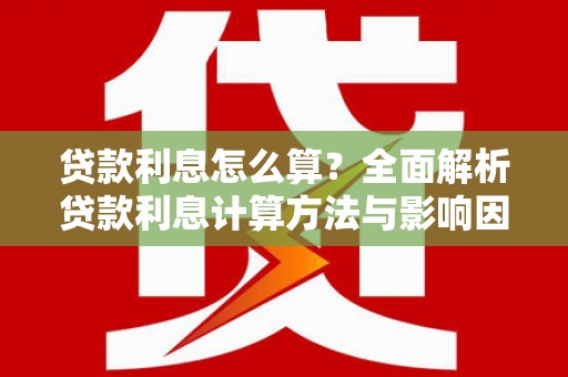 北关贷款利息怎么算？全面解析贷款利息计算方法与影响因素