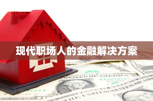 北关现代职场人的金融解决方案