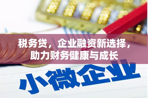 北关税务贷，企业融资新选择，助力财务健康与成长